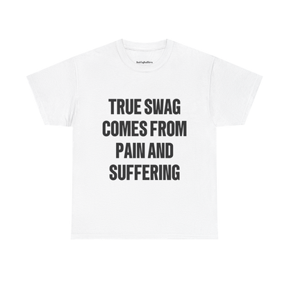 "TRUE SWAG COMES FROM PAIN AND SUFFERING" Shirt