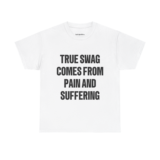 "TRUE SWAG COMES FROM PAIN AND SUFFERING" Shirt