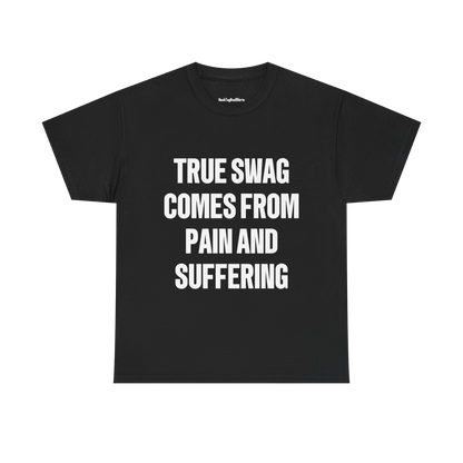 "TRUE SWAG COMES FROM PAIN AND SUFFERING" Shirt