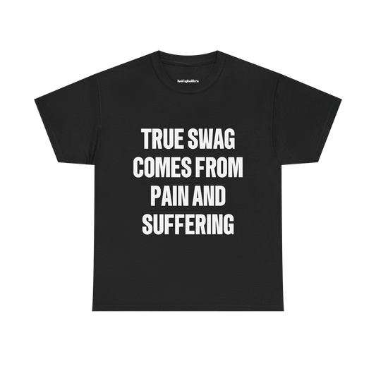 "TRUE SWAG COMES FROM PAIN AND SUFFERING" Shirt